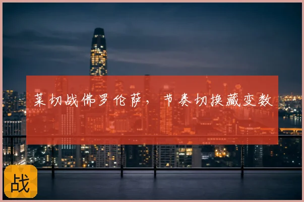 莱切战佛罗伦萨,节奏切换藏变数
