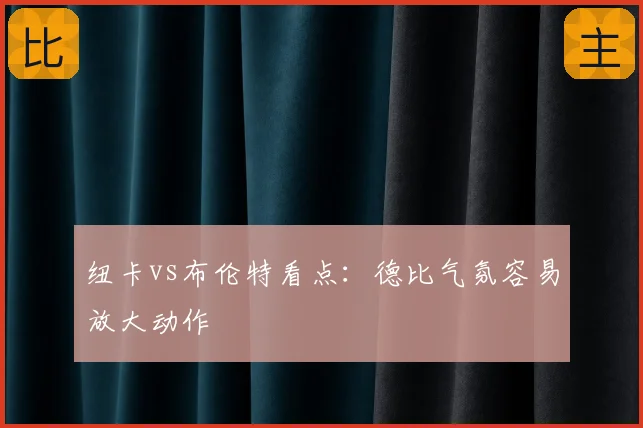 纽卡vs布伦特看点：德比气氛容易放大动作