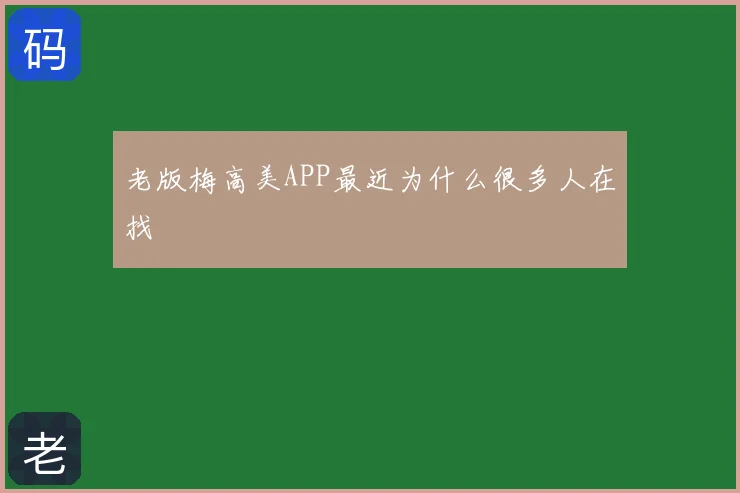 老版梅高美APP最近为什么很多人在找