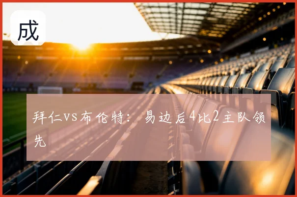 拜仁vs布伦特:易边后4比2主队领先